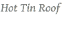 Hot Tin Roof