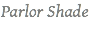 Parlor Shade